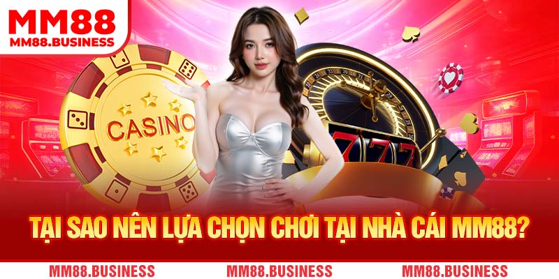 Tại sao nên lựa chọn nhà cái MM88? Tại sao nên lựa chọn nhà cái MM88?