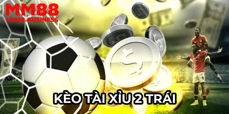 Kèo tài xỉu 2 trái là vô cùng phổ biến khi tham gia cá cược bóng đá Kèo tài xỉu 2 trái là vô cùng phổ biến khi tham gia cá cược bóng đá
